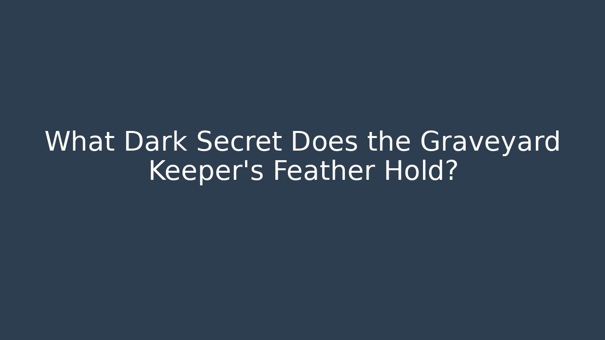 What Dark Secret Does the Graveyard Keeper's Feather Hold?