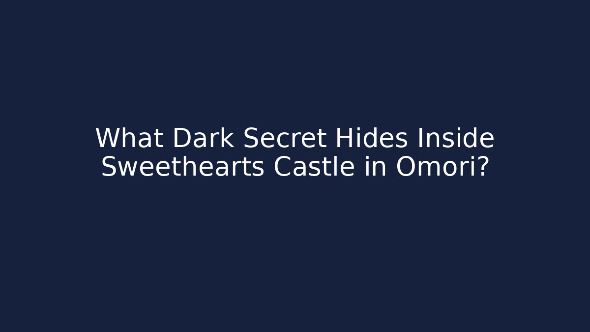 What Dark Secret Hides Inside Sweethearts Castle in Omori? - Felix Cat Insurance