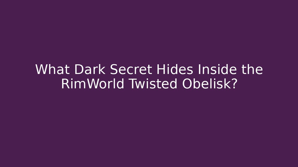 What Dark Secret Hides Inside the RimWorld Twisted Obelisk?
