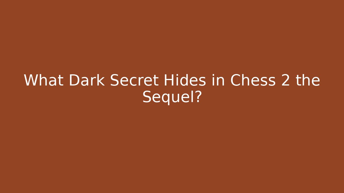 What Dark Secret Hides in Chess 2 the Sequel?