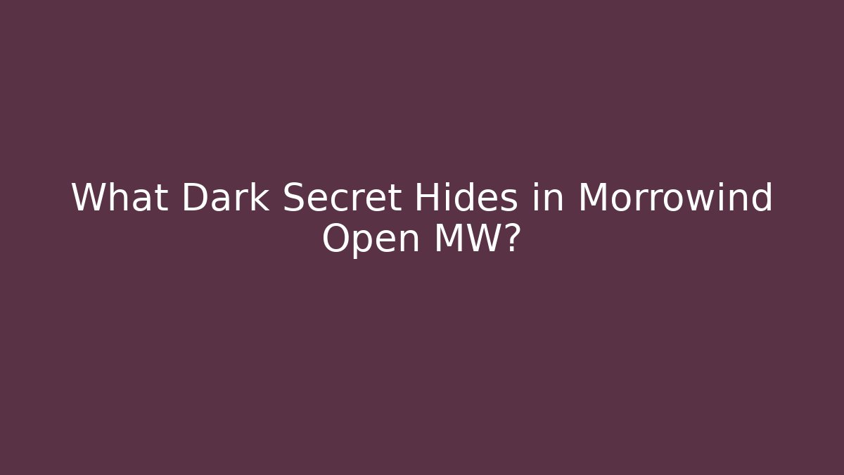 What Dark Secret Hides in Morrowind Open MW?