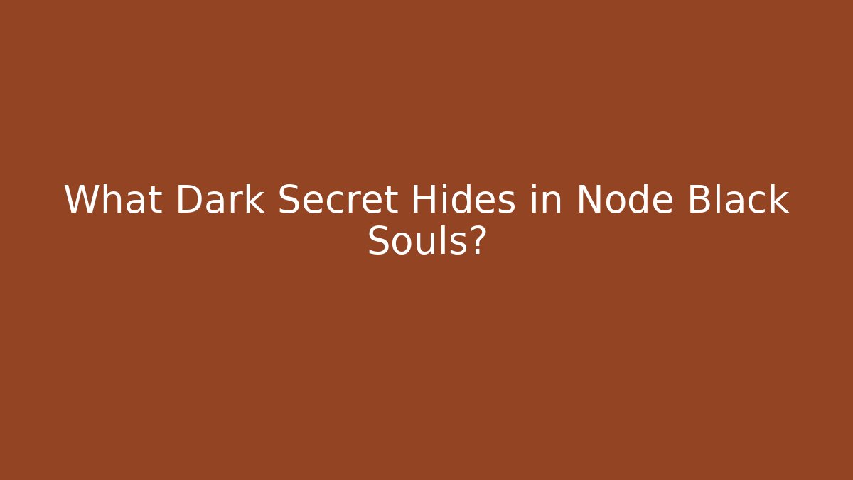 What Dark Secret Hides in Node Black Souls?