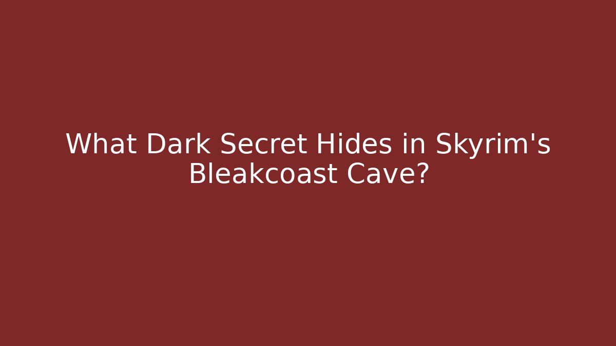 What Dark Secret Hides in Skyrim's Bleakcoast Cave?
