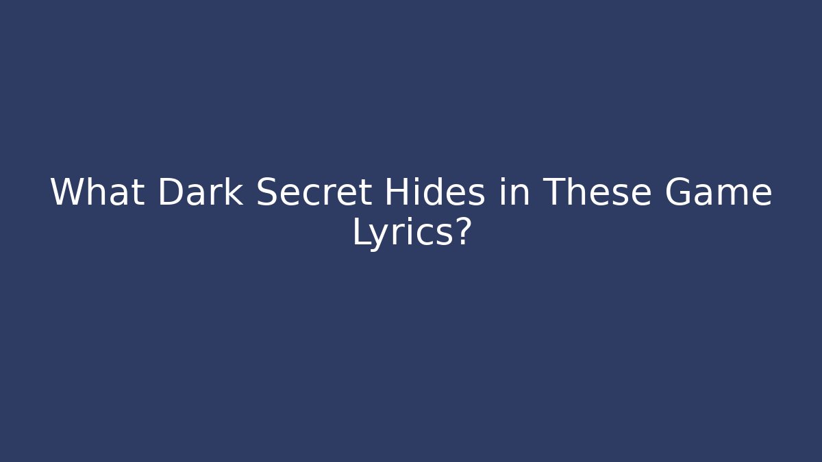 What Dark Secret Hides in These Game Lyrics?