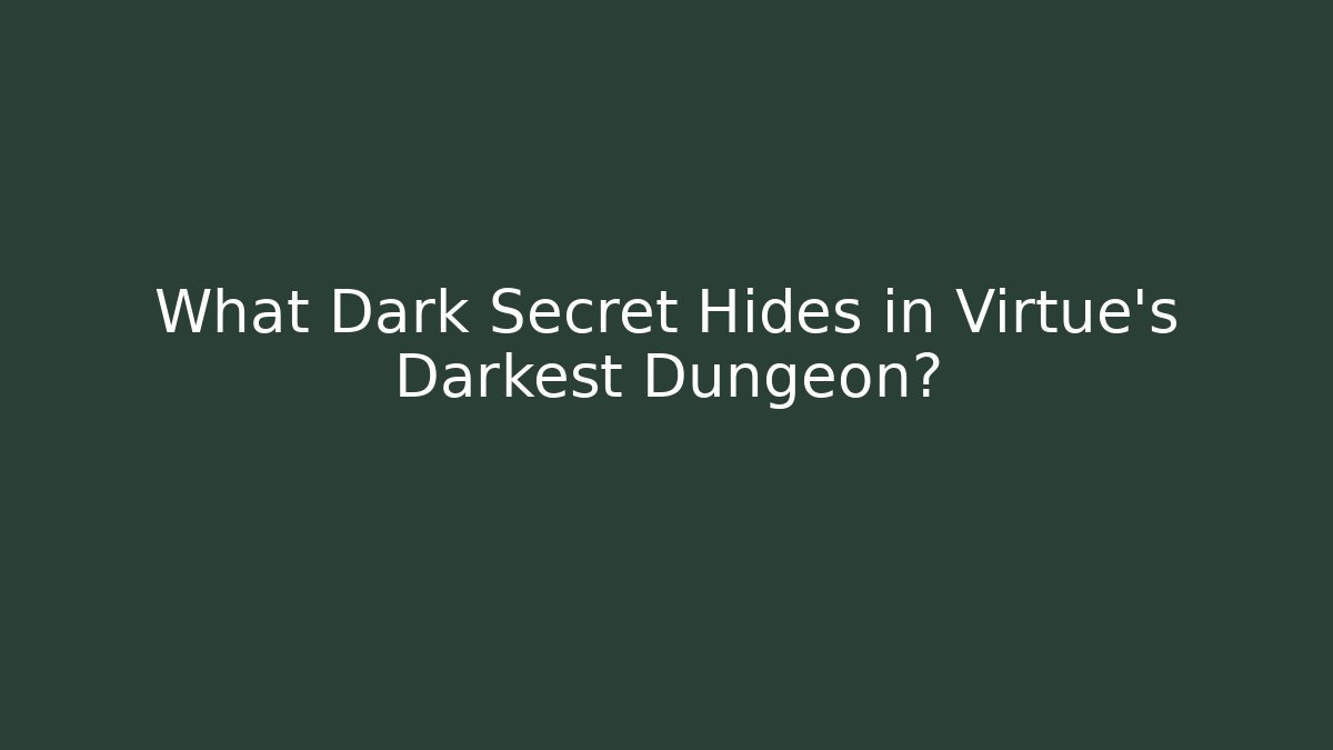 What Dark Secret Hides in Virtue's Darkest Dungeon?