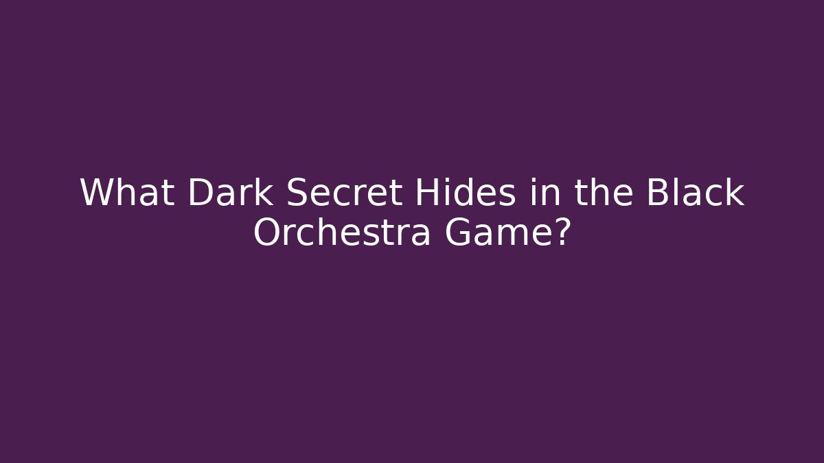 What Dark Secret Hides in the Black Orchestra Game?