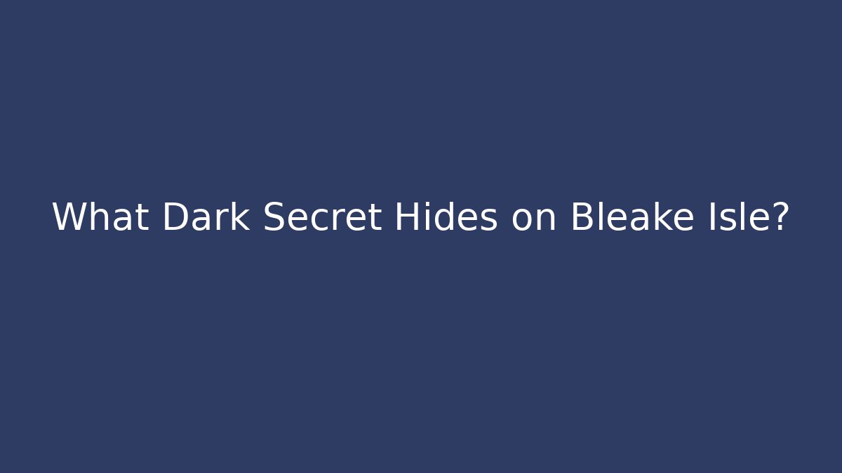 What Dark Secret Hides on Bleake Isle?