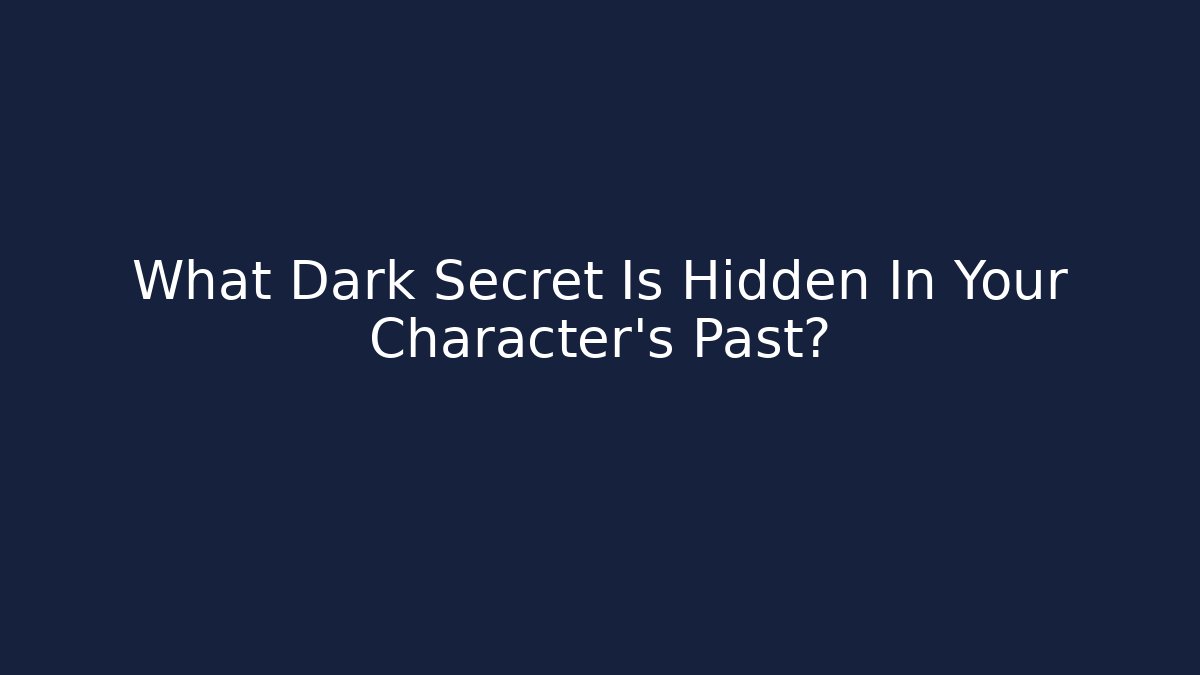What Dark Secret Is Hidden In Your Character's Past?