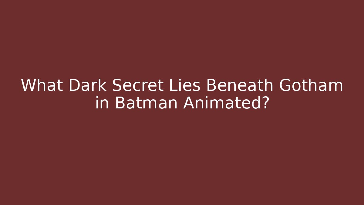 What Dark Secret Lies Beneath Gotham in Batman Animated?