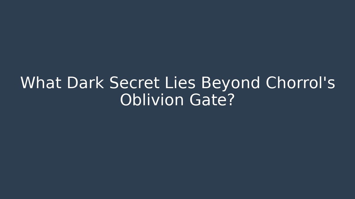 What Dark Secret Lies Beyond Chorrol's Oblivion Gate?