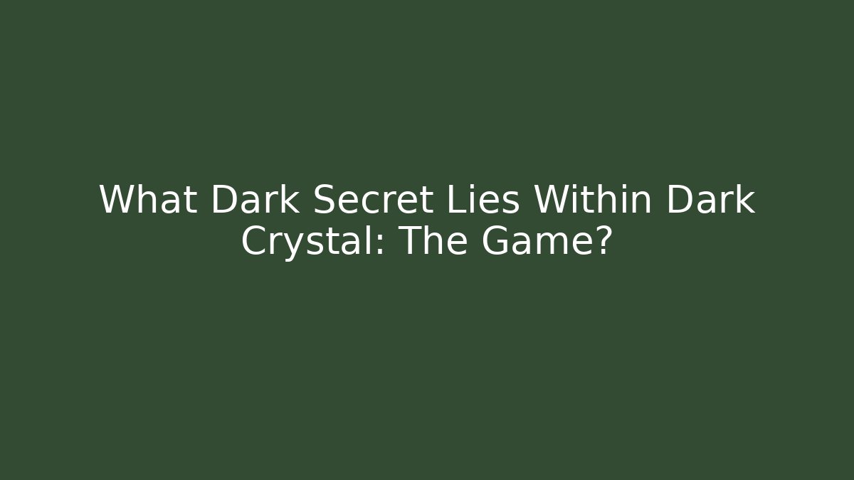 What Dark Secret Lies Within Dark Crystal: The Game?