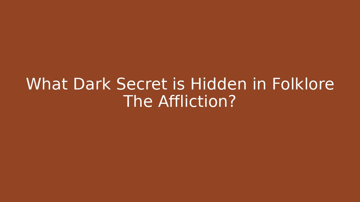 What Dark Secret is Hidden in Folklore The Affliction?