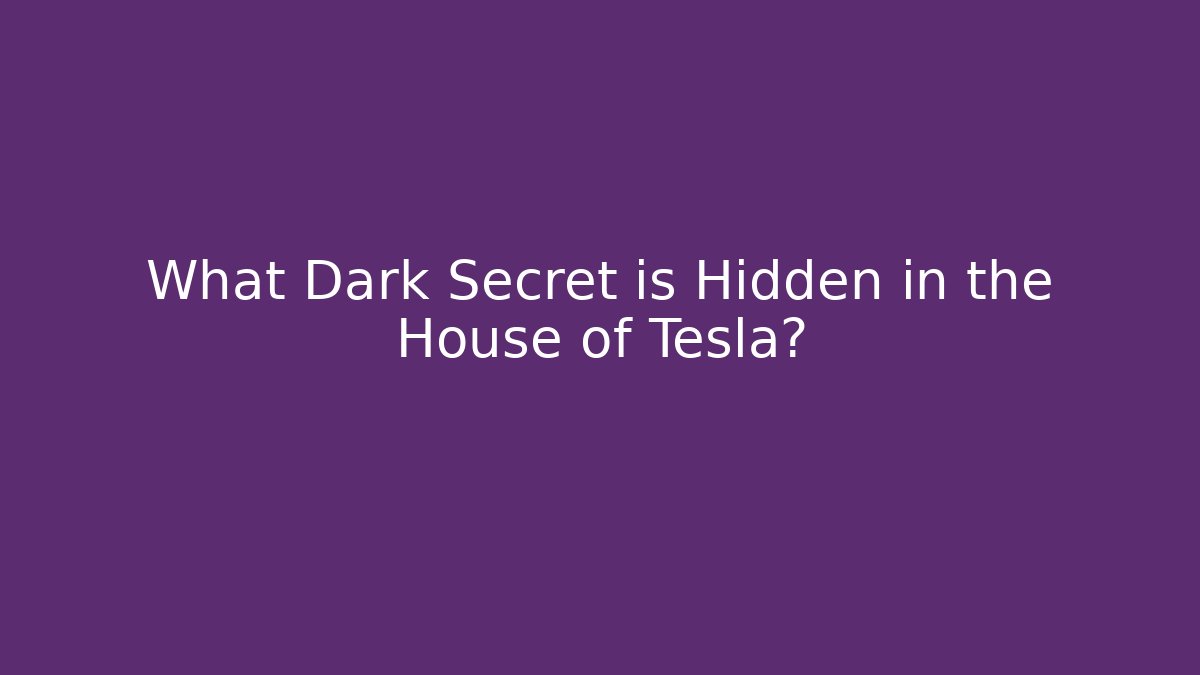 What Dark Secret is Hidden in the House of Tesla?