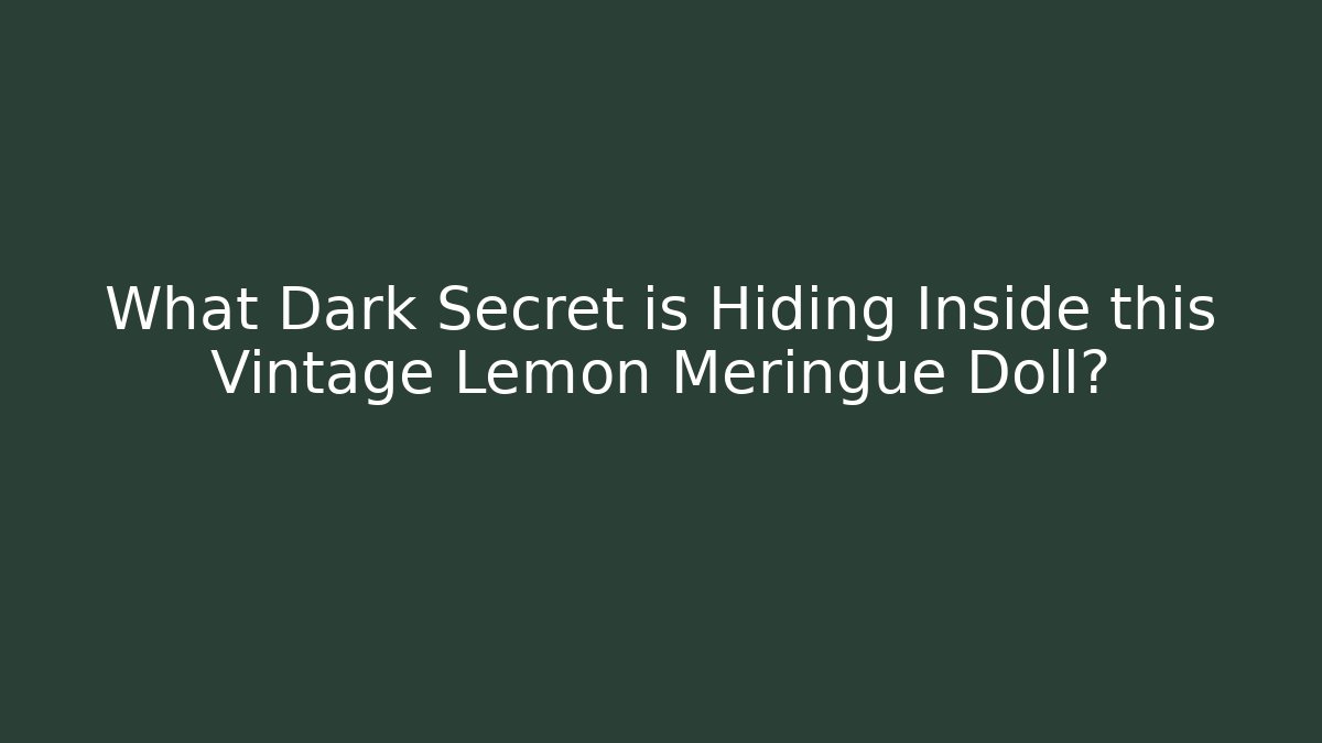What Dark Secret is Hiding Inside this Vintage Lemon Meringue Doll?