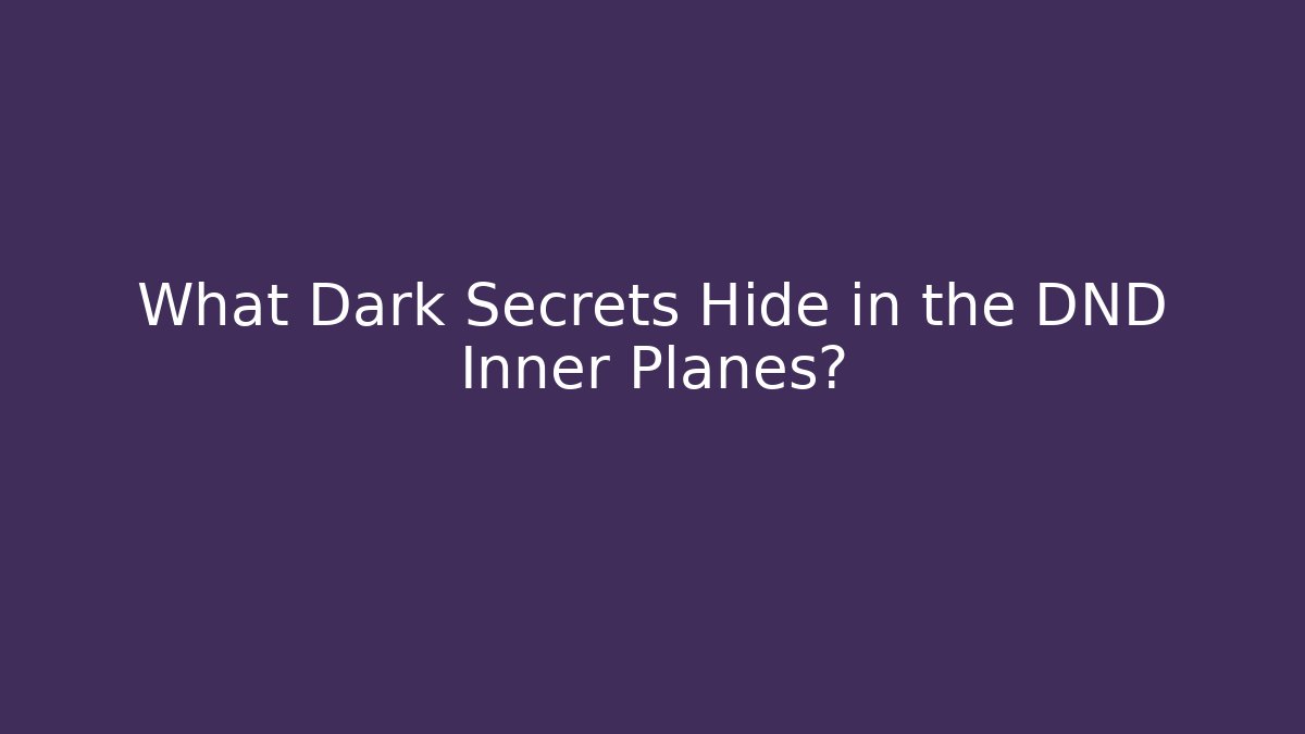 What Dark Secrets Hide in the DND Inner Planes?