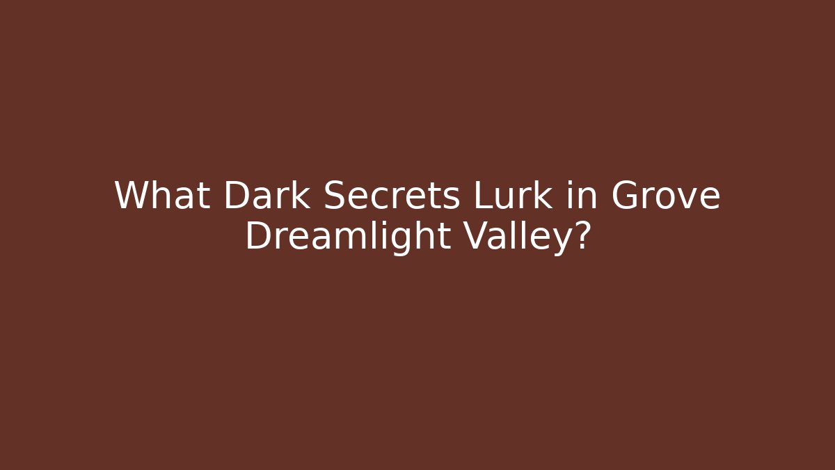 What Dark Secrets Lurk in Grove Dreamlight Valley?