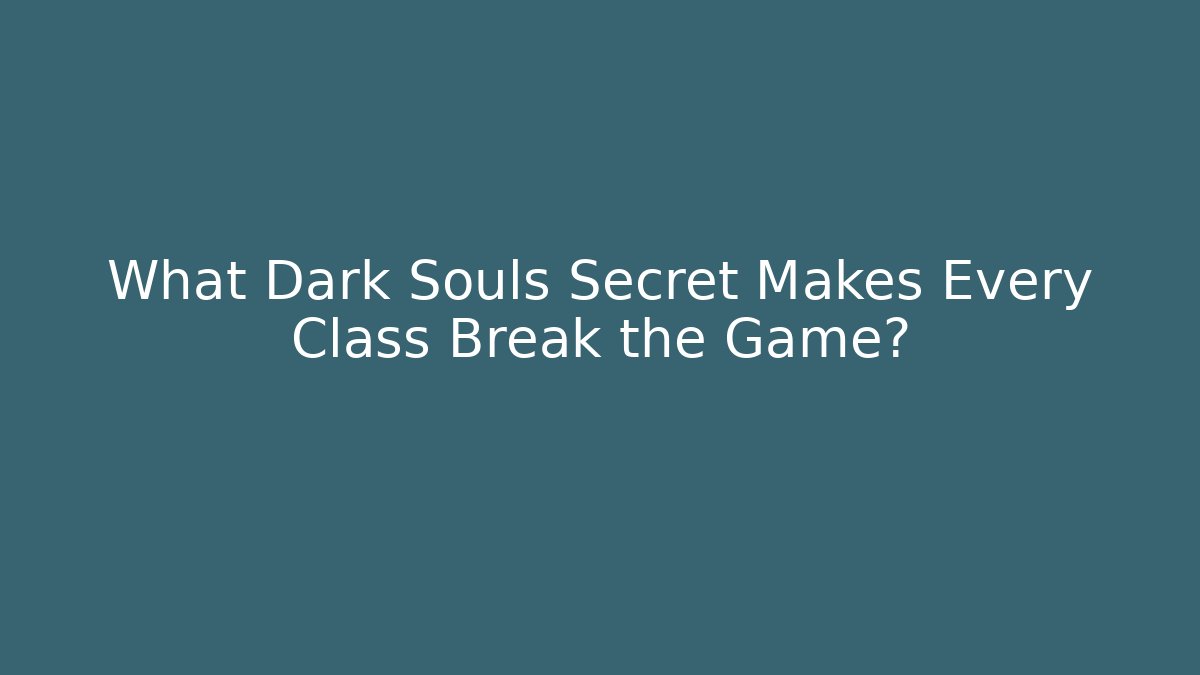 What Dark Souls Secret Makes Every Class Break the Game?