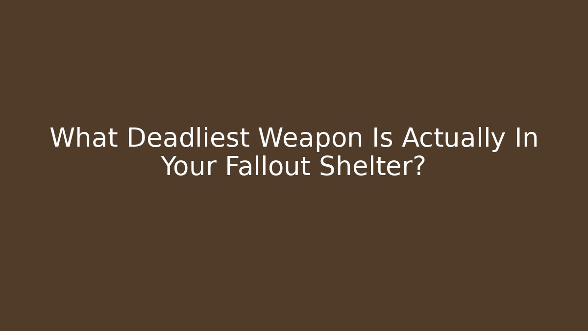 What Deadliest Weapon Is Actually In Your Fallout Shelter? - Felix Cat Insurance