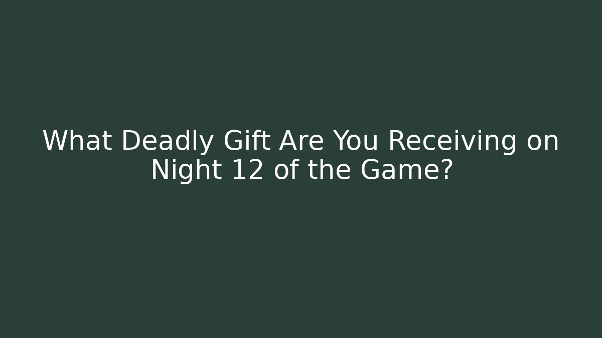 What Deadly Gift Are You Receiving on Night 12 of the Game?