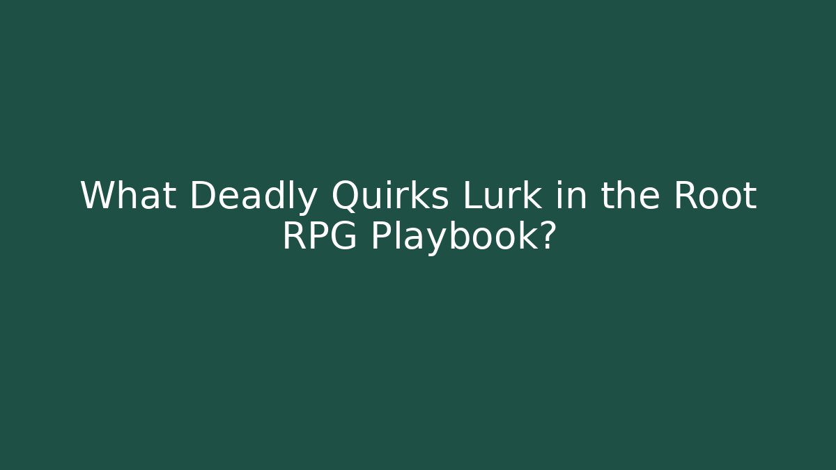 What Deadly Quirks Lurk in the Root RPG Playbook?