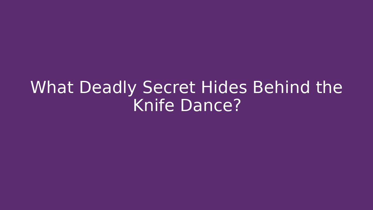 What Deadly Secret Hides Behind the Knife Dance?