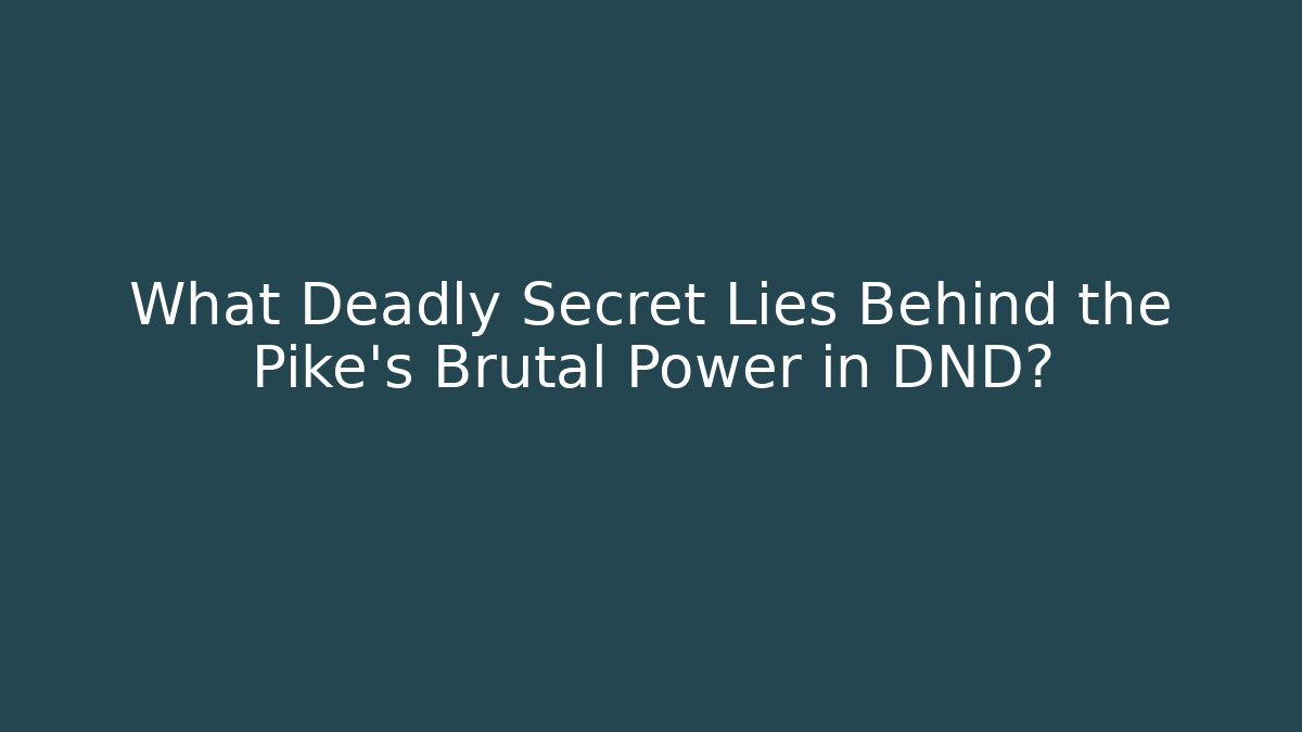 What Deadly Secret Lies Behind the Pike's Brutal Power in DND?