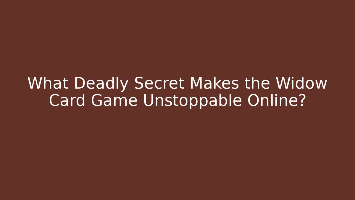 What Deadly Secret Makes the Widow Card Game Unstoppable Online?