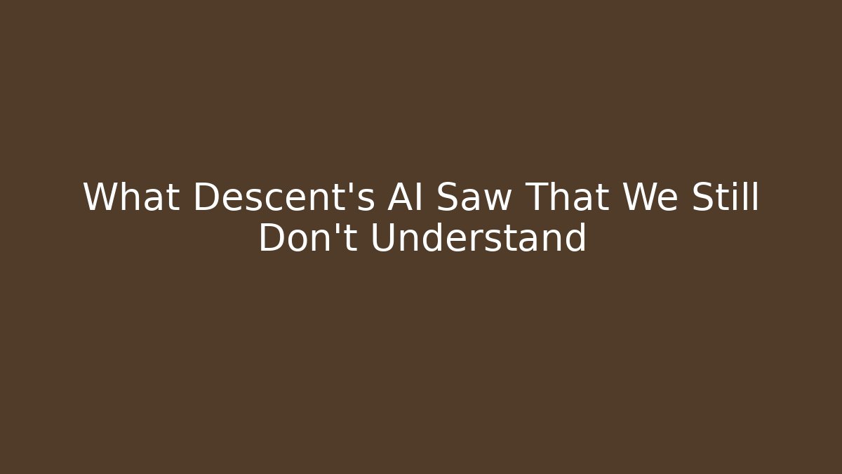 What Descent’s AI Saw That We Still Don’t Understand