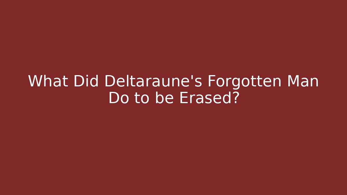 What Did Deltaraune's Forgotten Man Do to be Erased?