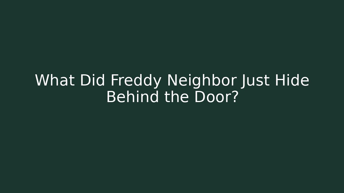 What Did Freddy Neighbor Just Hide Behind the Door?