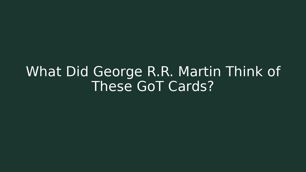 What Did George R.R. Martin Think of These GoT Cards?