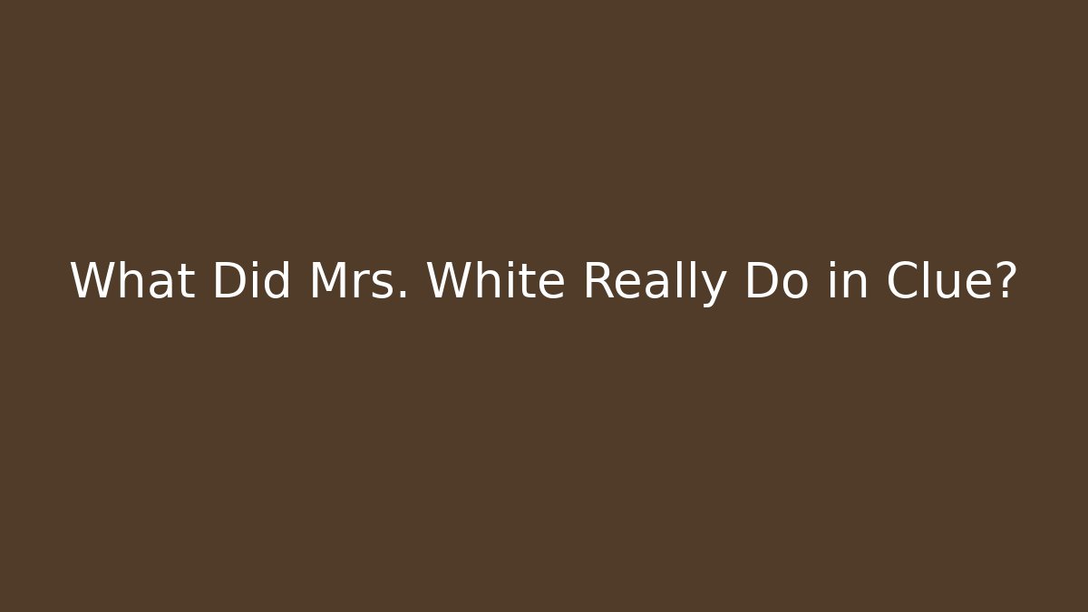 What Did Mrs. White Really Do in Clue?