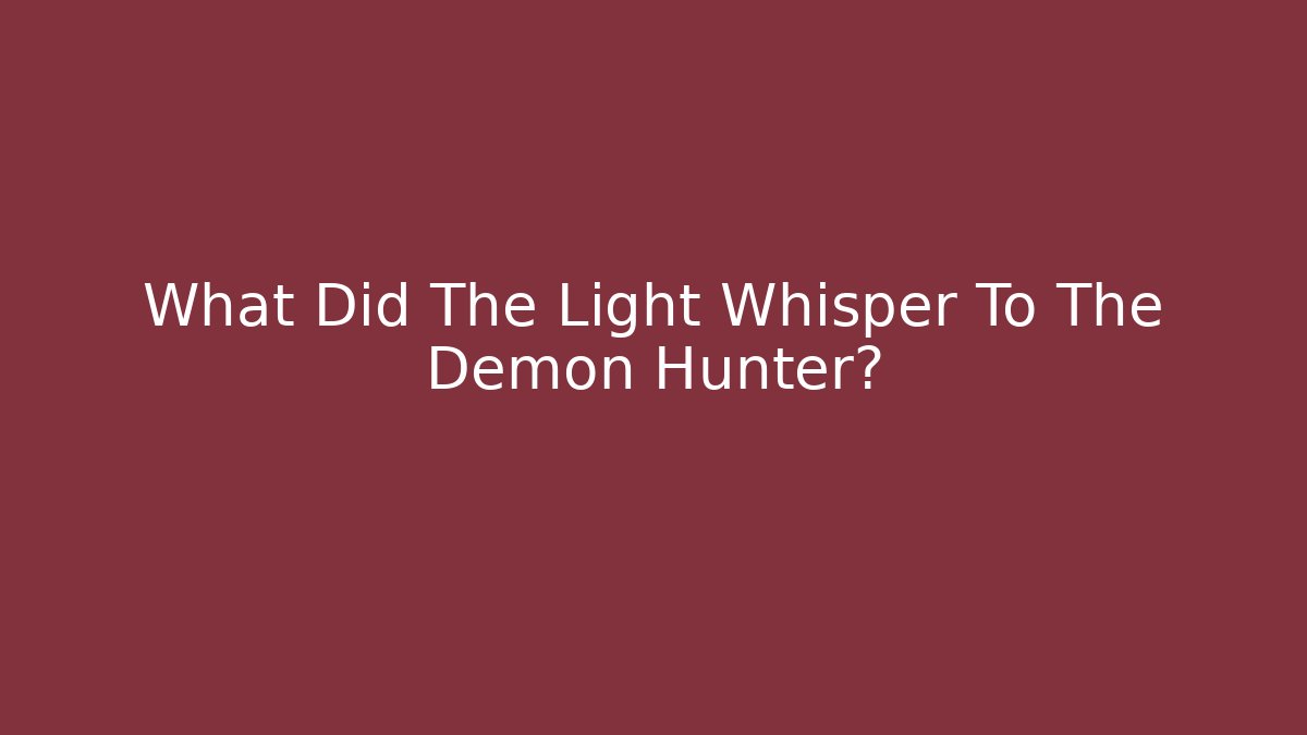 What Did The Light Whisper To The Demon Hunter? - Felix Cat Insurance
