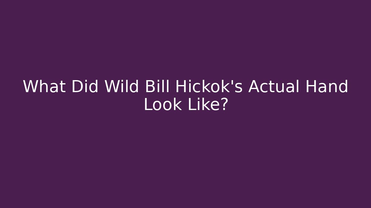 What Did Wild Bill Hickok’s Actual Hand Look Like?