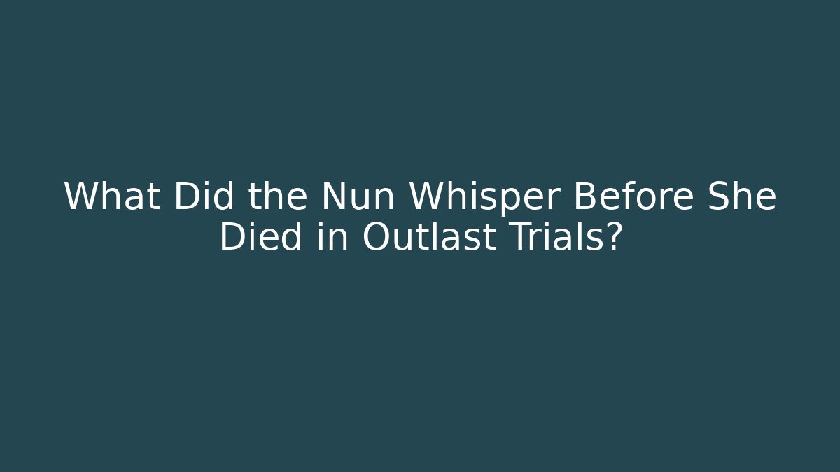 What Did the Nun Whisper Before She Died in Outlast Trials?