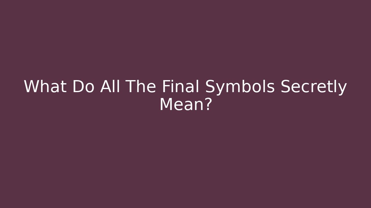 What Do All The Final Symbols Secretly Mean?