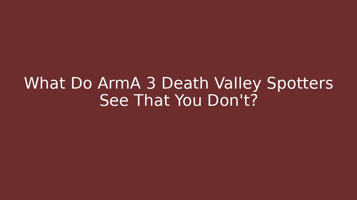 What Do ArmA 3 Death Valley Spotters See That You Don't?