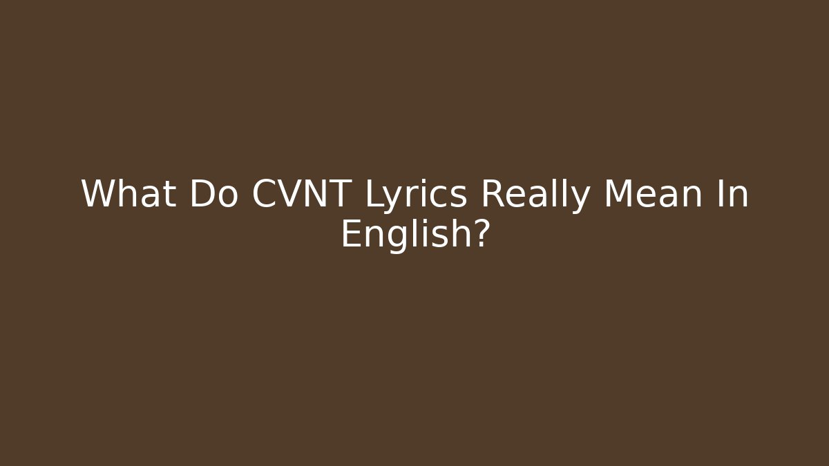 What Do CVNT Lyrics Really Mean In English?