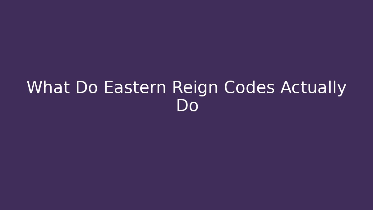 What Do Eastern Reign Codes Actually Do