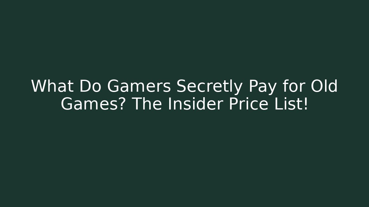 What Do Gamers Secretly Pay for Old Games? The Insider Price List!