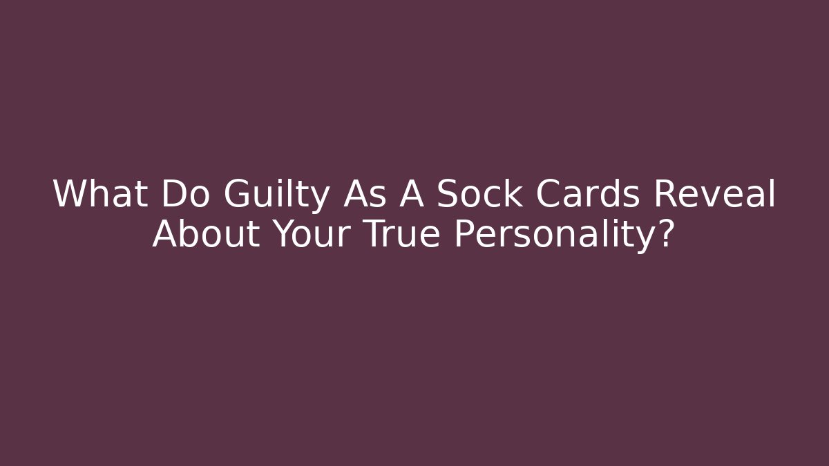 What Do Guilty As A Sock Cards Reveal About Your True Personality?