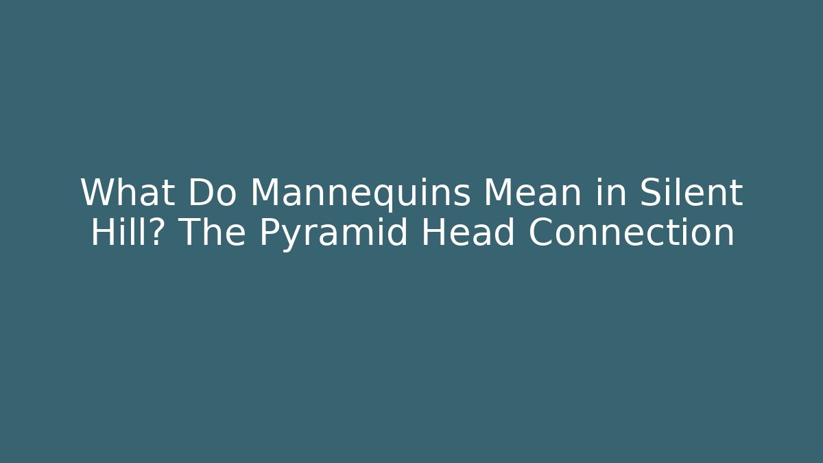 What Do Mannequins Mean in Silent Hill? The Pyramid Head Connection