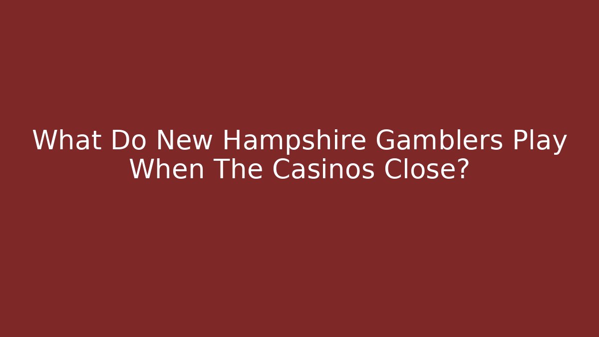 What Do New Hampshire Gamblers Play When The Casinos Close?