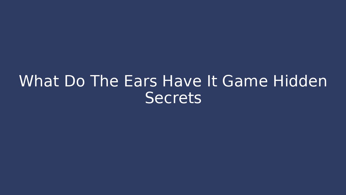 What Do The Ears Have It Game Hidden Secrets