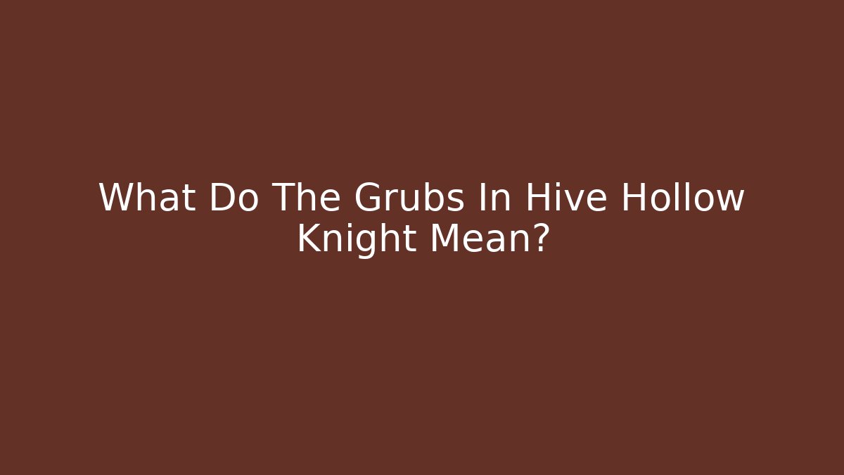 What Do The Grubs In Hive Hollow Knight Mean?