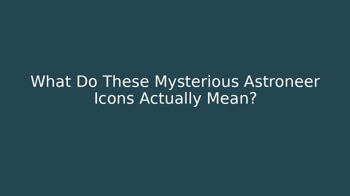 What Do These Mysterious Astroneer Icons Actually Mean?