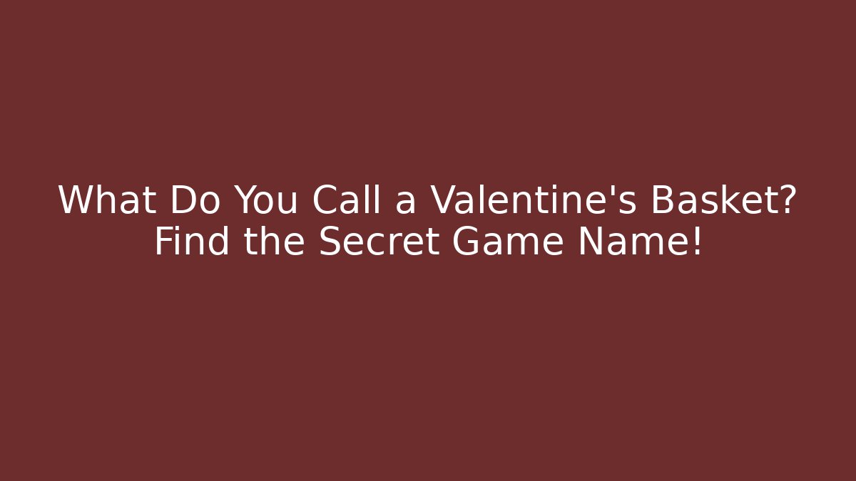 What Do You Call a Valentine's Basket? Find the Secret Game Name!