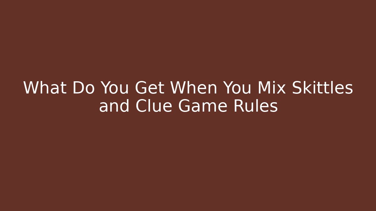 What Do You Get When You Mix Skittles and Clue Game Rules - Felix Cat Insurance