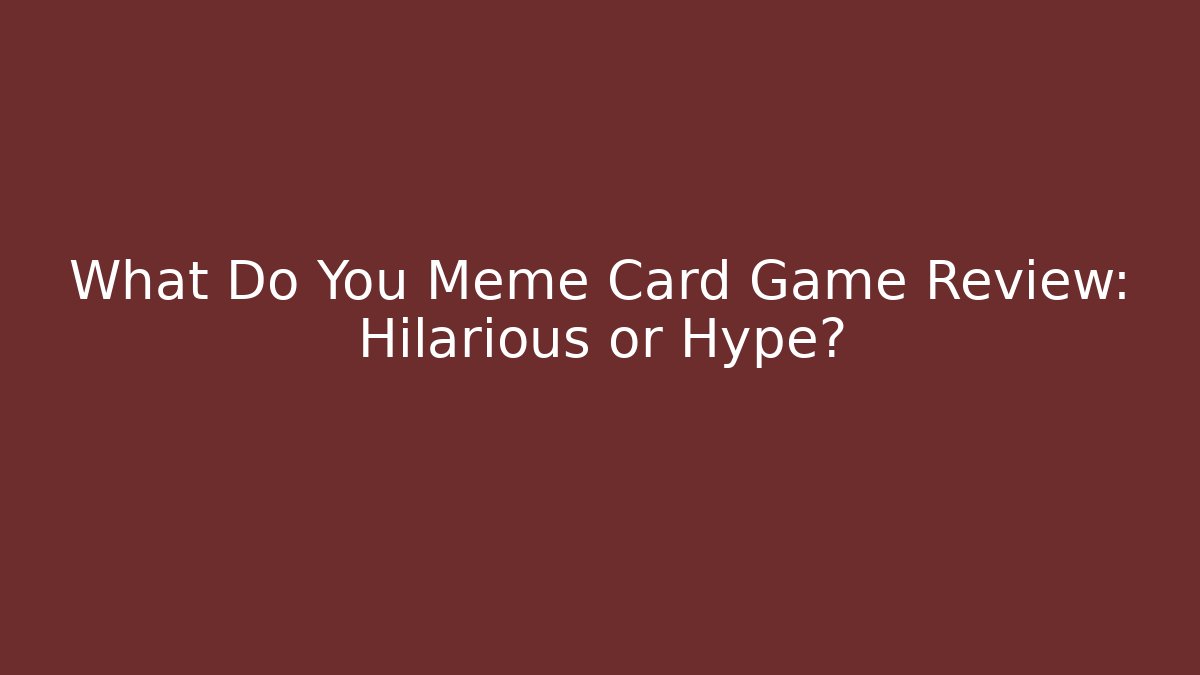 What Do You Meme Card Game Review: Hilarious or Hype?