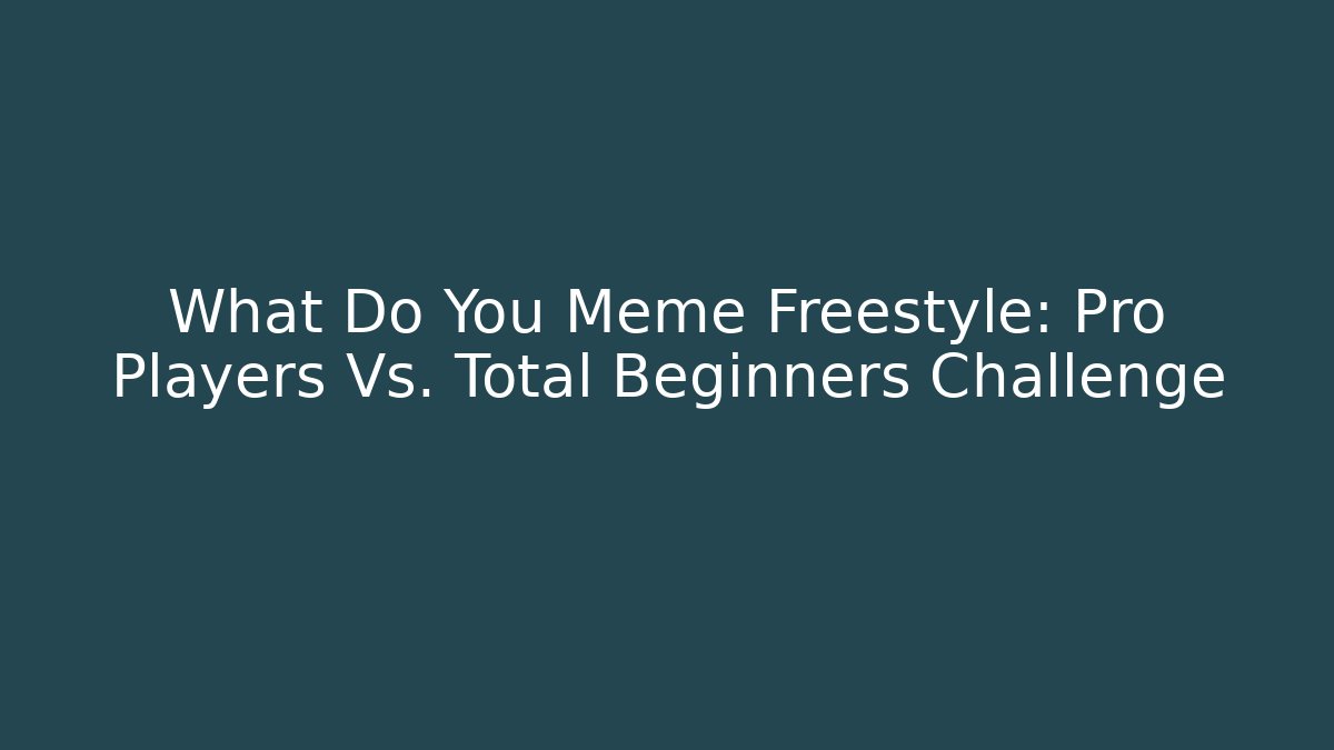 What Do You Meme Freestyle: Pro Players Vs. Total Beginners Challenge - Felix Cat Insurance